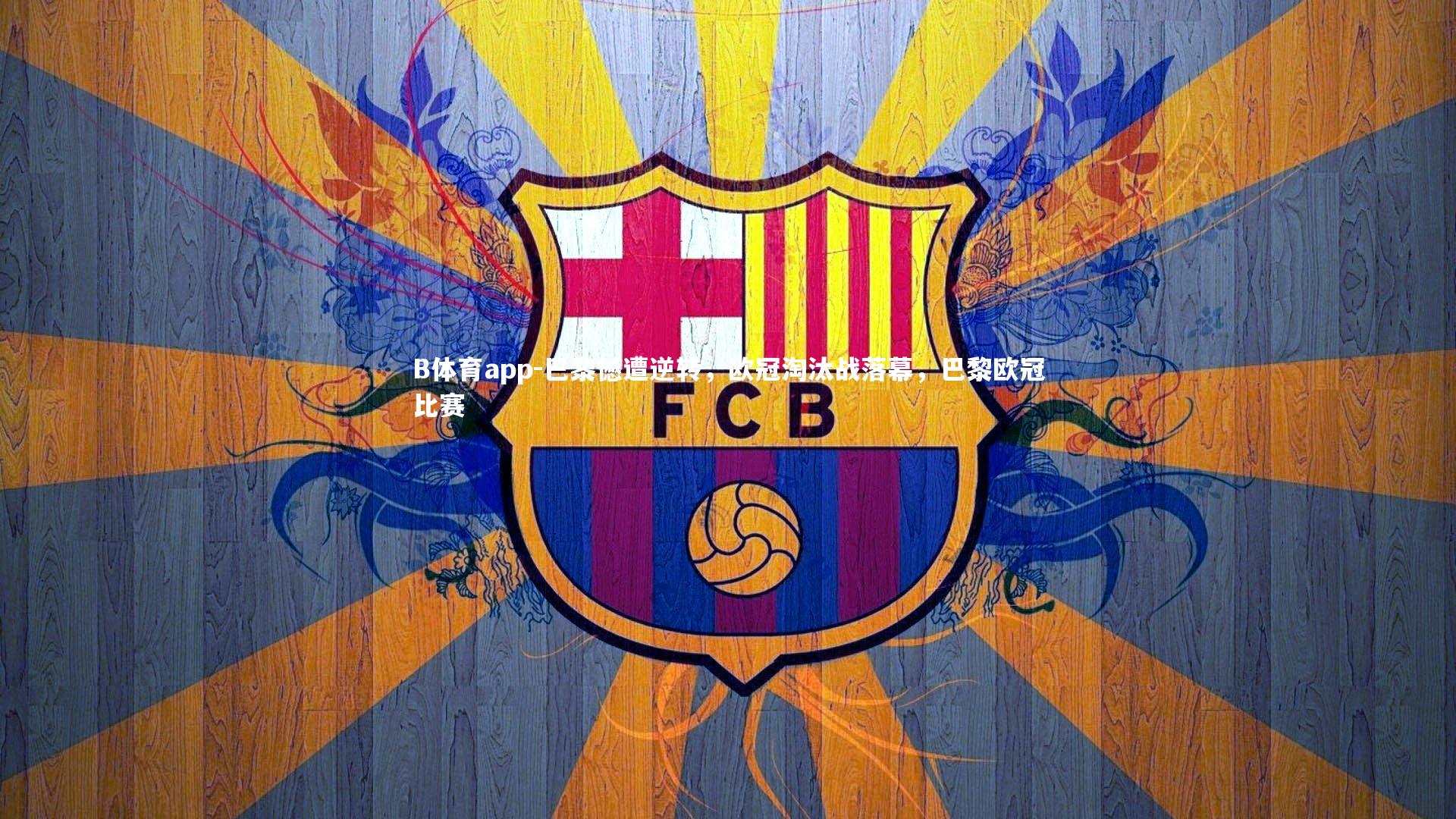 B体育app-巴黎憾遭逆转，欧冠淘汰战落幕，巴黎欧冠比赛