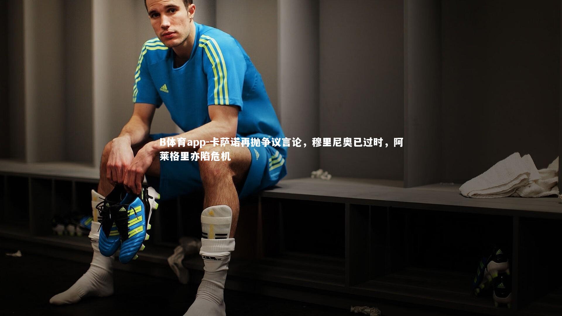 卡萨诺再抛争议言论，穆里尼奥已过时，阿莱格里亦陷危机