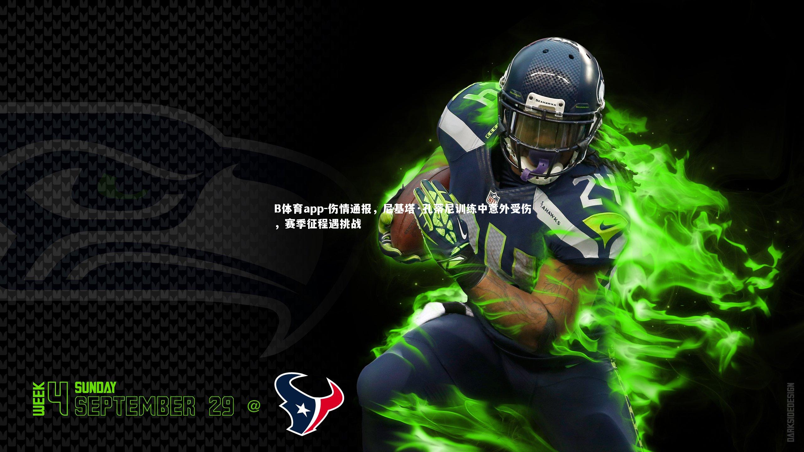 B体育app-伤情通报，尼基塔·孔蒂尼训练中意外受伤，赛季征程遇挑战